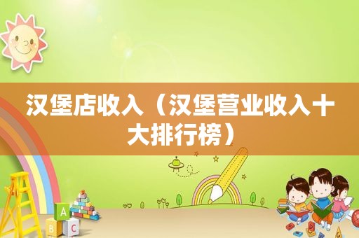 汉堡店收入（汉堡营业收入十大排行榜）