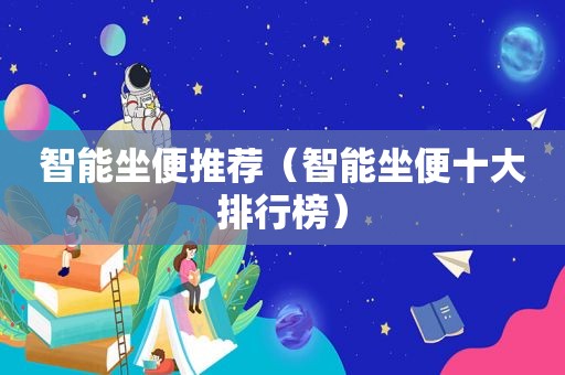 智能坐便推荐（智能坐便十大排行榜）