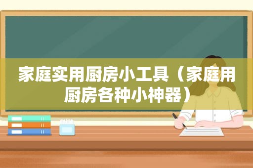 家庭实用厨房小工具（家庭用厨房各种小神器）