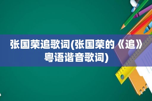 张国荣追歌词(张国荣的《追》粤语谐音歌词)