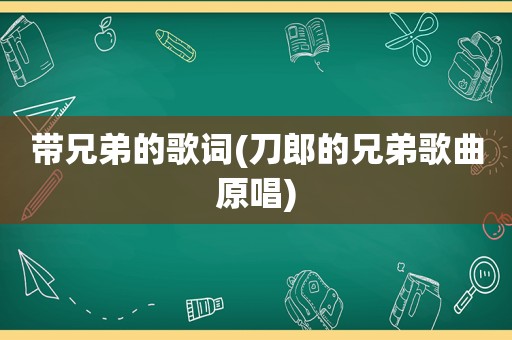 带兄弟的歌词(刀郎的兄弟歌曲原唱)