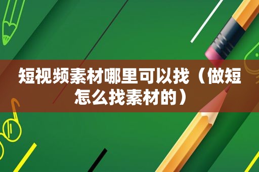 短视频素材哪里可以找（做短怎么找素材的）