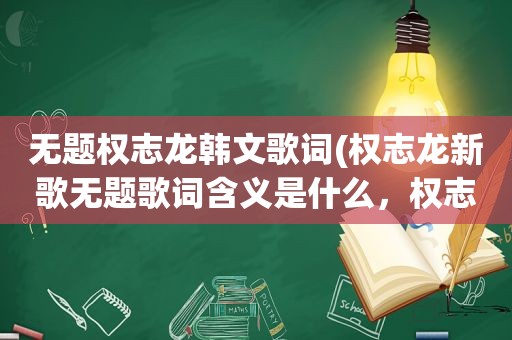 无题权志龙韩文歌词(权志龙新歌无题歌词含义是什么，权志龙无题歌词含义)
