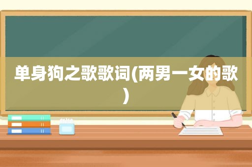 单身狗之歌歌词(两男一女的歌)