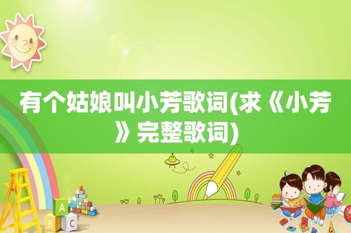 有个姑娘叫小芳歌词(求《小芳》完整歌词)