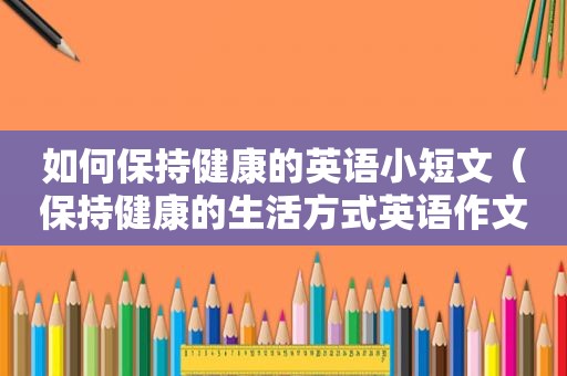 如何保持健康的英语小短文（保持健康的生活方式英语作文）