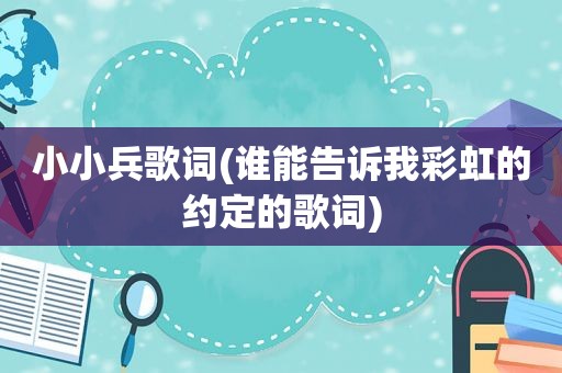 小小兵歌词(谁能告诉我彩虹的约定的歌词)