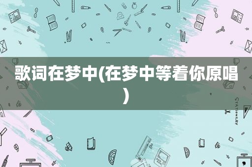 歌词在梦中(在梦中等着你原唱)