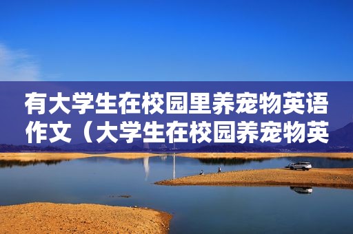 有大学生在校园里养宠物英语作文（大学生在校园养宠物英语作文）