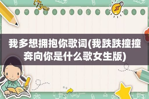 我多想拥抱你歌词(我跌跌撞撞奔向你是什么歌女生版)
