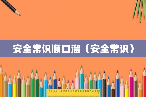 安全常识顺口溜（安全常识）