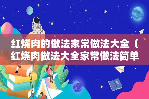 红烧肉的做法家常做法大全（红烧肉做法大全家常做法简单）
