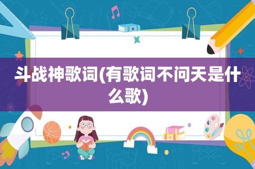 斗战神歌词(有歌词不问天是什么歌)