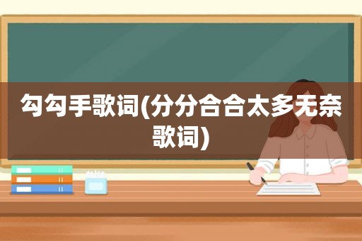 勾勾手歌词(分分合合太多无奈歌词)