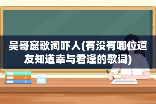 吴哥窟歌词吓人(有没有哪位道友知道幸与君逢的歌词)