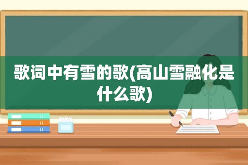 歌词中有雪的歌(高山雪融化是什么歌)