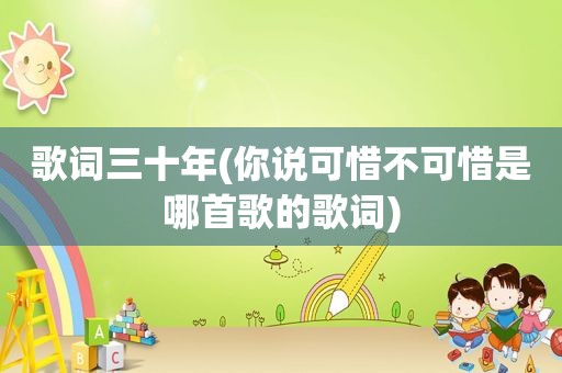 歌词三十年(你说可惜不可惜是哪首歌的歌词)