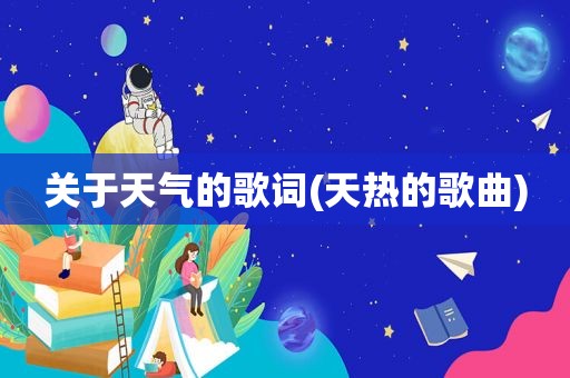 关于天气的歌词(天热的歌曲)