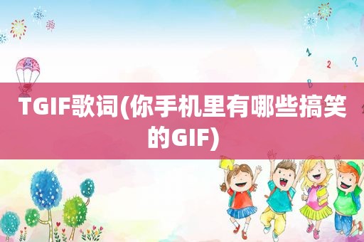 TGIF歌词(你手机里有哪些搞笑的GIF)