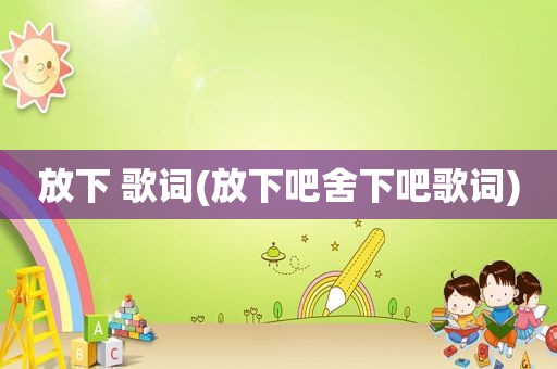 放下 歌词(放下吧舍下吧歌词)