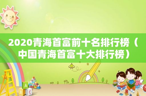 2020青海首富前十名排行榜（中国青海首富十大排行榜）