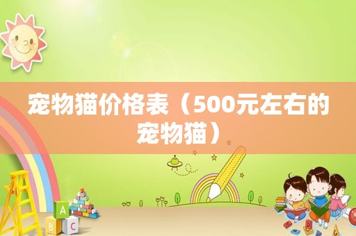 宠物猫价格表（500元左右的宠物猫）