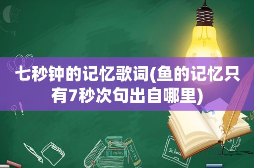 七秒钟的记忆歌词(鱼的记忆只有7秒次句出自哪里)