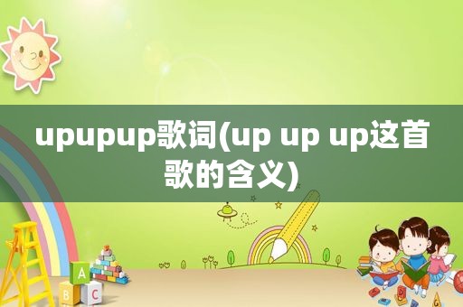 upupup歌词(up up up这首歌的含义)