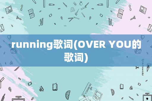 running歌词(OVER YOU的歌词)