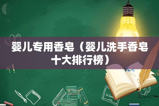 婴儿专用香皂（婴儿洗手香皂十大排行榜）