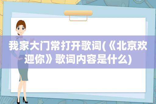 我家大门常打开歌词(《北京欢迎你》歌词内容是什么)