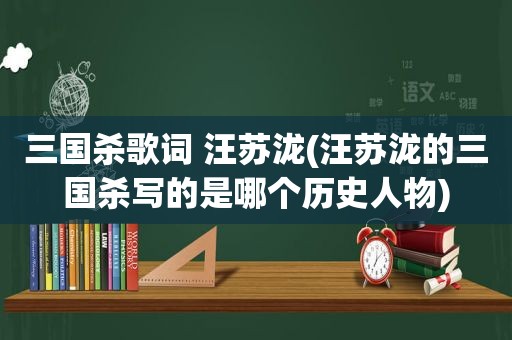 三国杀歌词 汪苏泷(汪苏泷的三国杀写的是哪个历史人物)