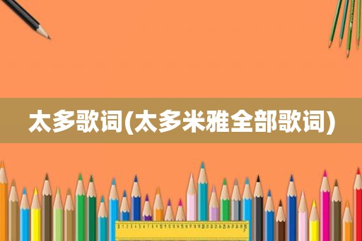太多歌词(太多米雅全部歌词)