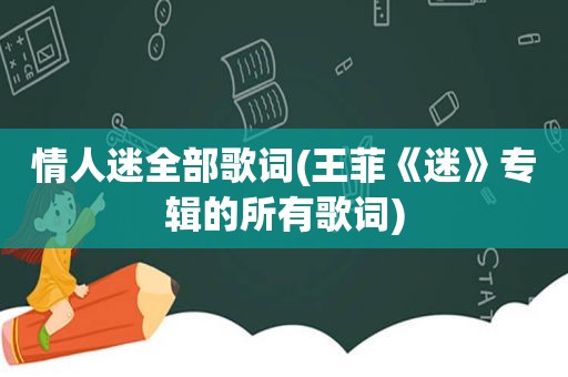 情人迷全部歌词(王菲《迷》专辑的所有歌词)