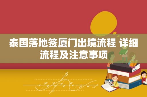 泰国落地签厦门出境流程 详细流程及注意事项