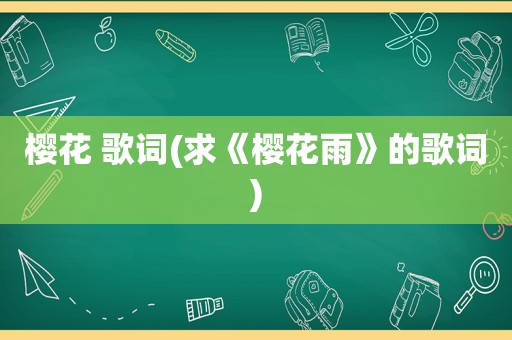 樱花 歌词(求《樱花雨》的歌词)