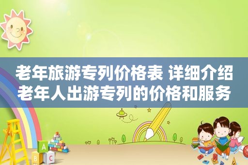 老年旅游专列价格表 详细介绍老年人出游专列的价格和服务