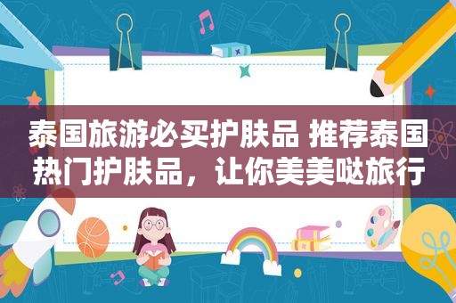 泰国旅游必买护肤品 推荐泰国热门护肤品，让你美美哒旅行