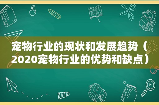 宠物行业的现状和发展趋势（2020宠物行业的优势和缺点）