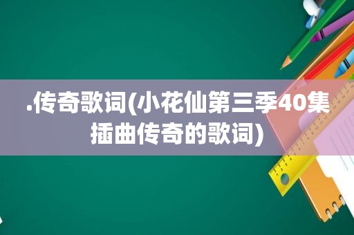 .传奇歌词(小花仙第三季40集插曲传奇的歌词)