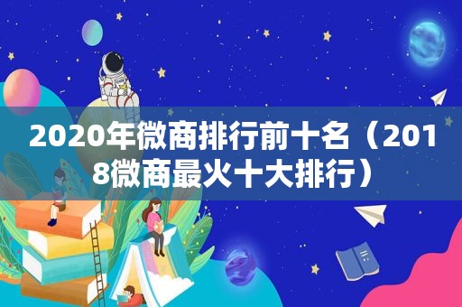 2020年微商排行前十名（2018微商最火十大排行）