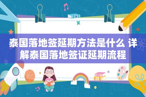 泰国落地签延期方法是什么 详解泰国落地签证延期流程