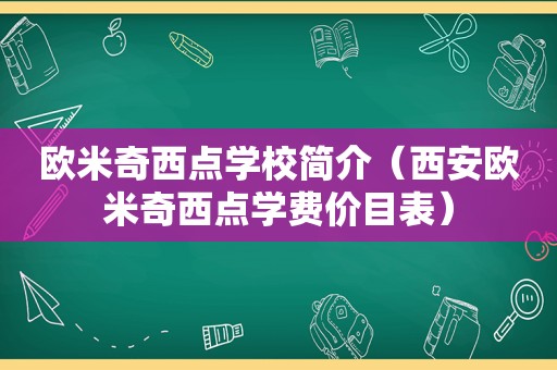 欧米奇西点学校简介（西安欧米奇西点学费价目表）