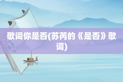 歌词你是否(苏芮的《是否》歌词)