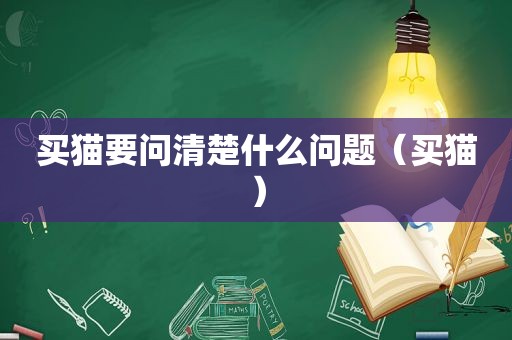 买猫要问清楚什么问题（买猫）