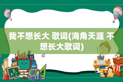 我不想长大 歌词(海角天涯 不想长大歌词)