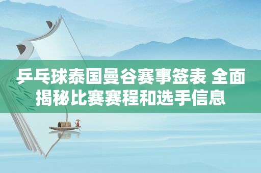 乒乓球泰国曼谷赛事签表 全面揭秘比赛赛程和选手信息