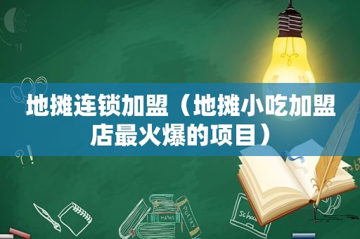 地摊连锁加盟（地摊小吃加盟店最火爆的项目）