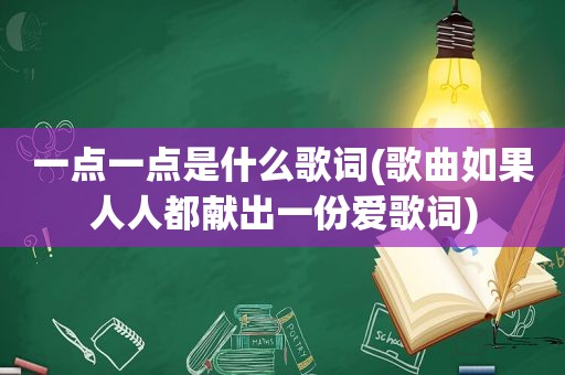 一点一点是什么歌词(歌曲如果人人都献出一份爱歌词)