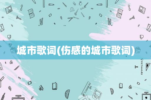 城市歌词(伤感的城市歌词)
